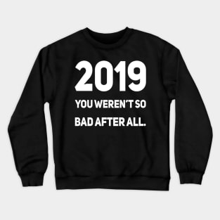 2019 You Weren't So Bad After All | Sarcastic shirt Crewneck Sweatshirt